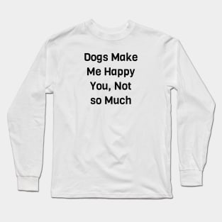 Dogs Make Me Happy You Not So Much Long Sleeve T-Shirt